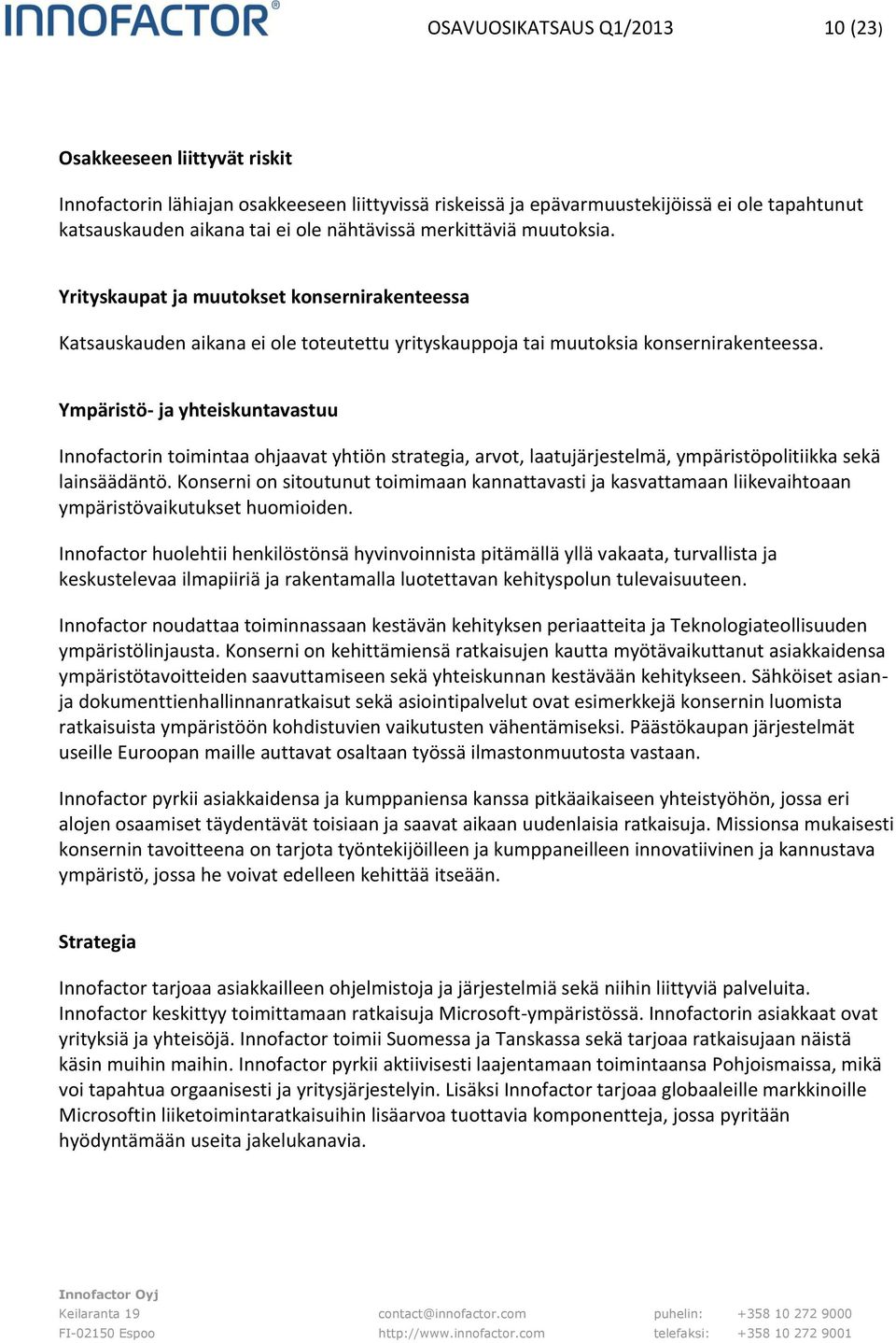 Ympäristö- ja yhteiskuntavastuu Innofactorin toimintaa ohjaavat yhtiön strategia, arvot, laatujärjestelmä, ympäristöpolitiikka sekä lainsäädäntö.