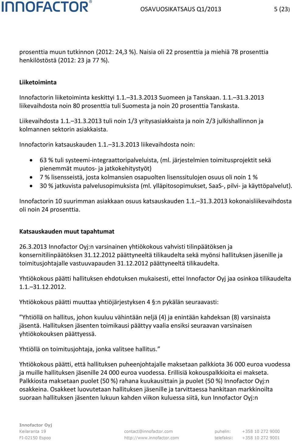 1. 31.3.2013 tuli noin 1/3 yritysasiakkaista ja noin 2/3 julkishallinnon ja kolmannen sektorin asiakkaista. Innofactorin katsauskauden 1.1. 31.3.2013 liikevaihdosta noin: 63 % tuli systeemi-integraattoripalveluista, (ml.