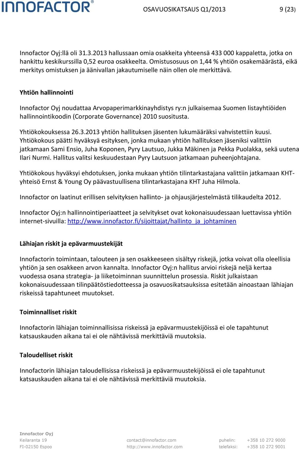 Yhtiön hallinnointi noudattaa Arvopaperimarkkinayhdistys ry:n julkaisemaa Suomen listayhtiöiden hallinnointikoodin (Corporate Governance) 2010 suositusta. Yhtiökokouksessa 26.3.