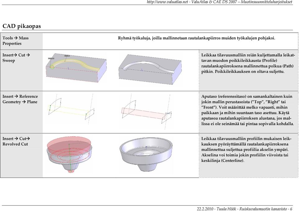 Poikkileikkauksen on oltava suljettu. Insert Reference Geometry Plane Aputaso (referenssitaso) on samankaltainen kuin jokin mallin perustasoista ( Top, Right tai Front ).