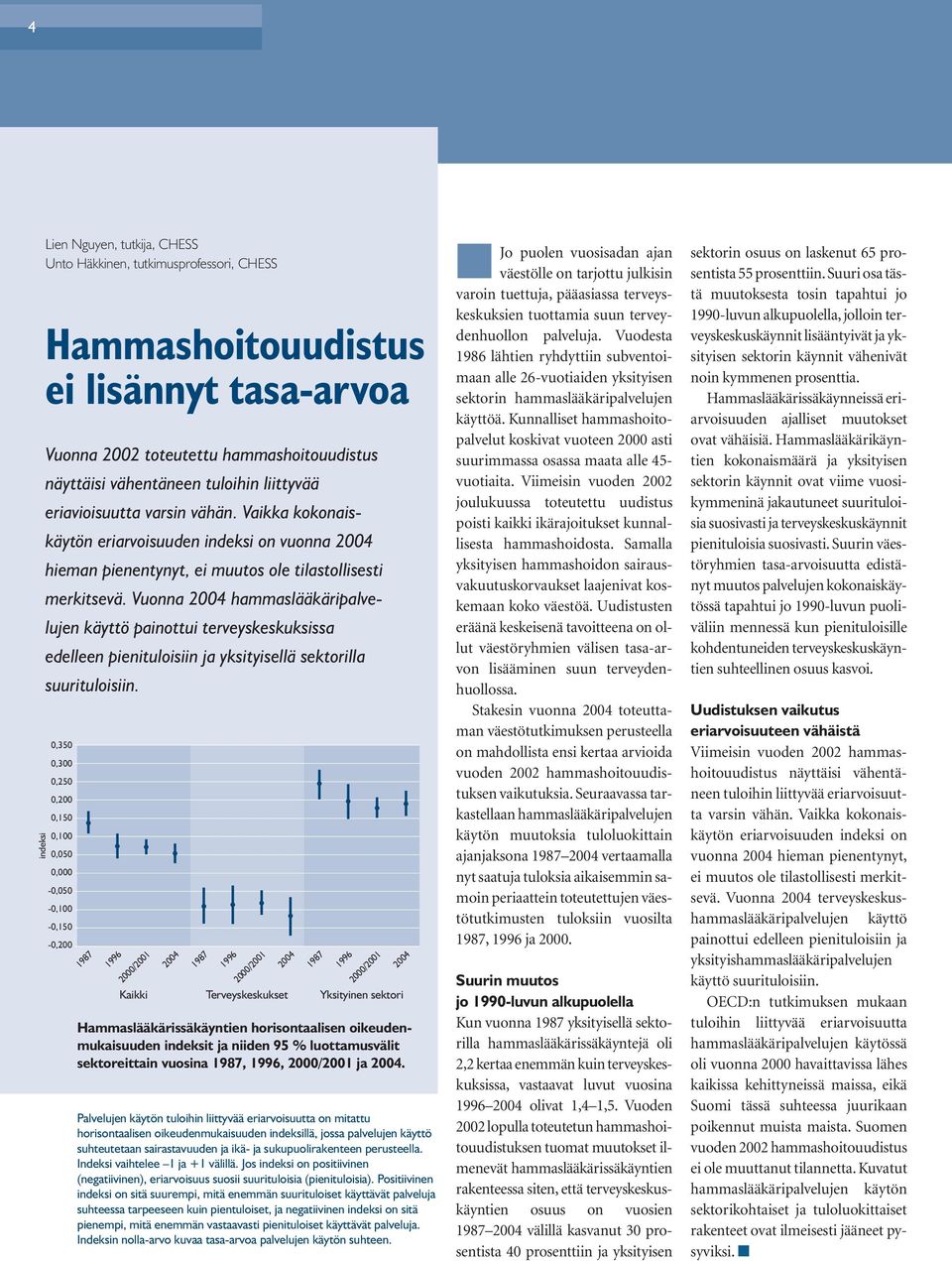 Vuonna 2004 hammaslääkäripalvelujen käyttö painottui terveyskeskuksissa edelleen pienituloisiin ja yksityisellä sektorilla suurituloisiin.