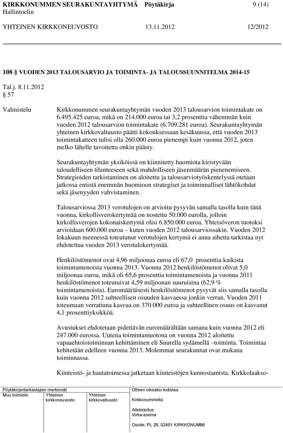 Seurakuntayhtymän yhteinen päätti kokouksessaan kesäkuussa, että vuoden 2013 toimintakatteen tulisi olla 260.000 euroa pienempi kuin vuonna 2012, joten melko lähelle tavoitetta onkin päästy.