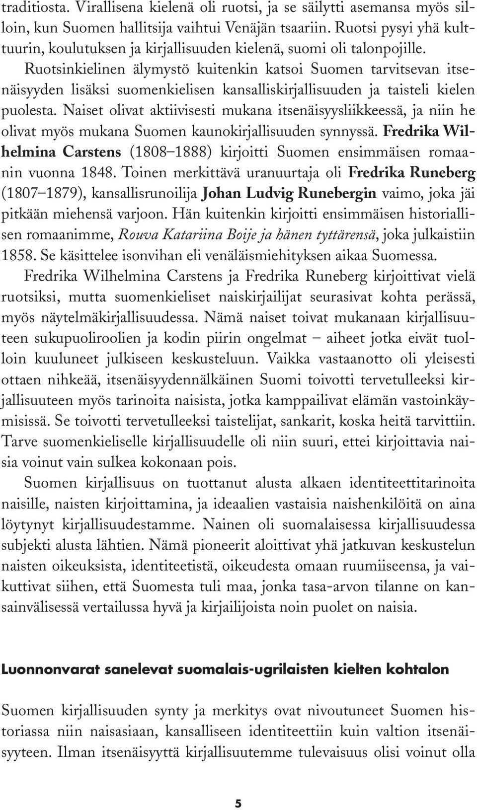 Ruotsinkielinen älymystö kuitenkin katsoi Suomen tarvitsevan itsenäisyyden lisäksi suomenkielisen kansalliskirjallisuuden ja taisteli kielen puolesta.