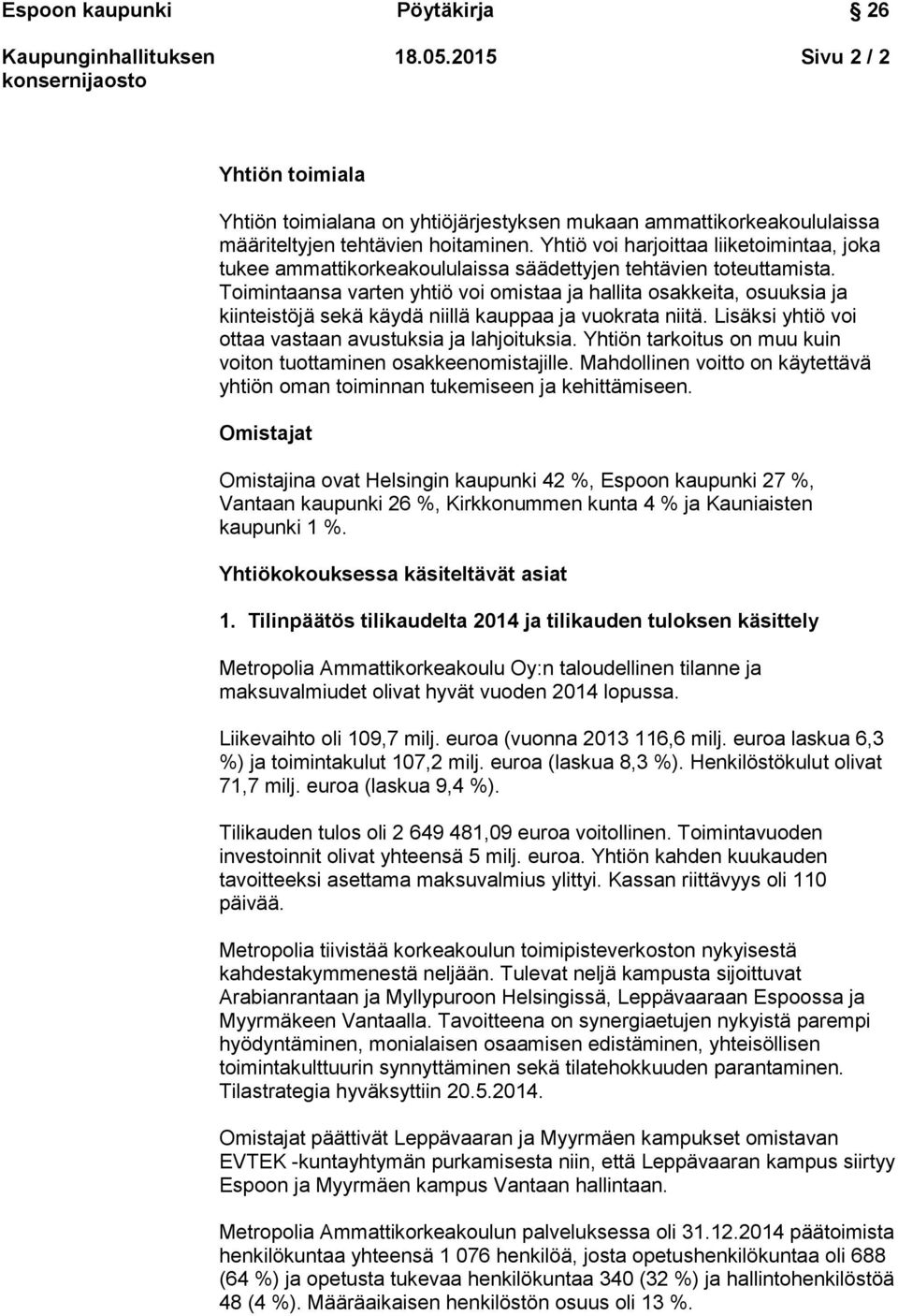 Toimintaansa varten yhtiö voi omistaa ja hallita osakkeita, osuuksia ja kiinteistöjä sekä käydä niillä kauppaa ja vuokrata niitä. Lisäksi yhtiö voi ottaa vastaan avustuksia ja lahjoituksia.