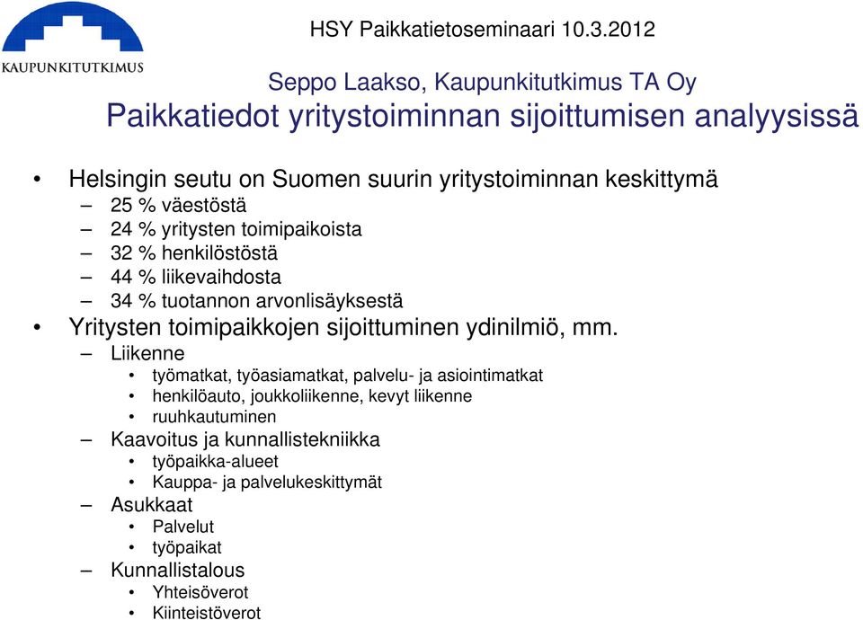 25 % väestöstä 24 % yritysten toimipaikoista 32 % henkilöstöstä 44 % liikevaihdosta 34 % tuotannon arvonlisäyksestä Yritysten toimipaikkojen sijoittuminen