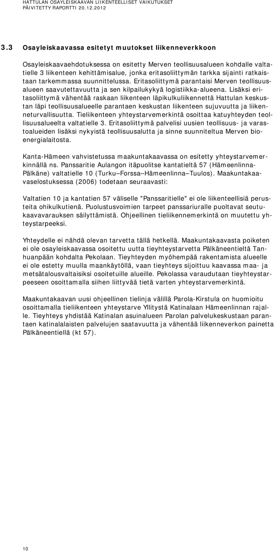 Lisäksi eritasoliittymä vähentää raskaan liikenteen läpikulkuliikennettä Hattulan keskustan läpi teollisuusalueelle parantaen keskustan liikenteen sujuvuutta ja liikenneturvallisuutta.