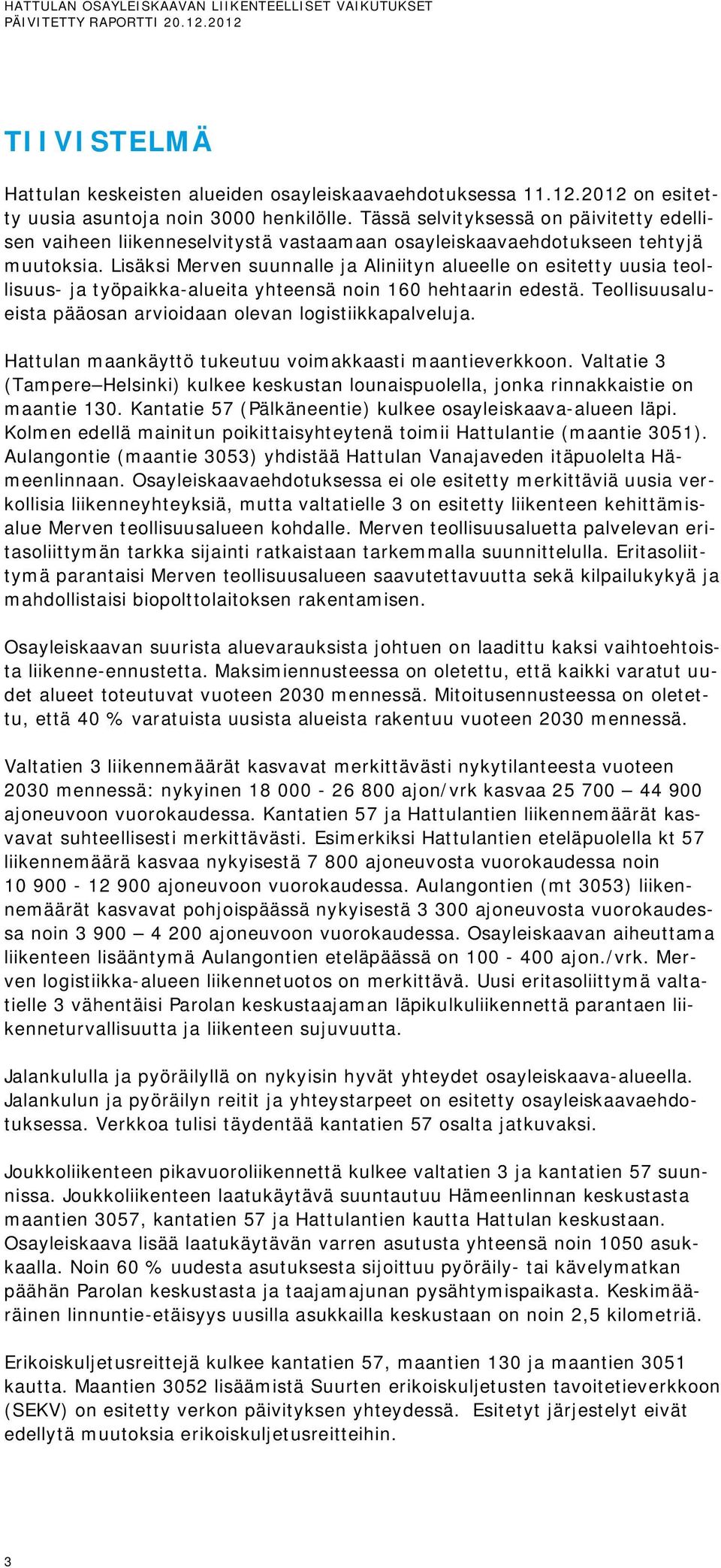 Lisäksi Merven suunnalle ja Aliniityn alueelle on esitetty uusia teollisuus- ja työpaikka-alueita yhteensä noin 160 hehtaarin edestä. Teollisuusalueista pääosan arvioidaan olevan logistiikkapalveluja.