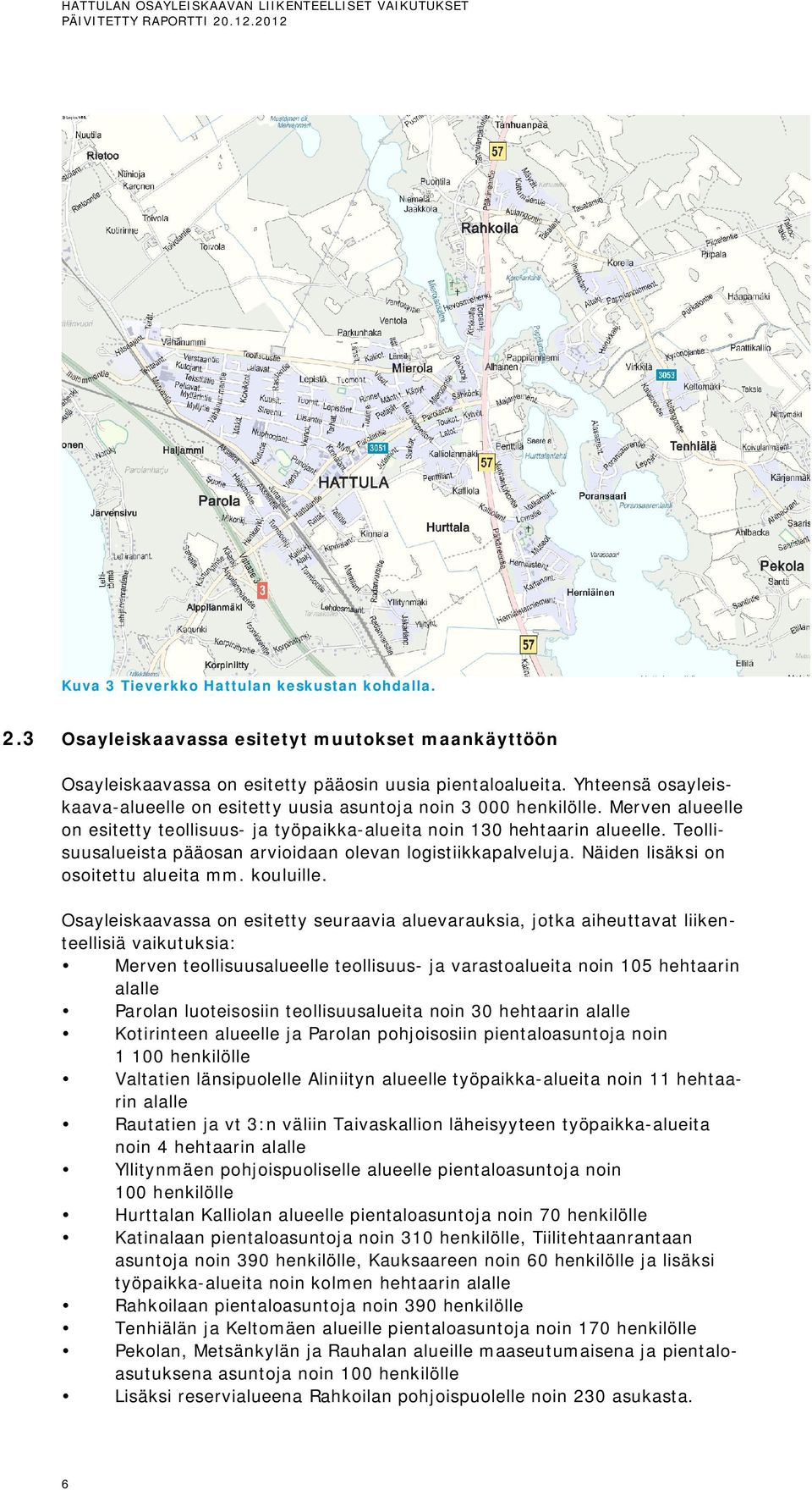 Teollisuusalueista pääosan arvioidaan olevan logistiikkapalveluja. Näiden lisäksi on osoitettu alueita mm. kouluille.