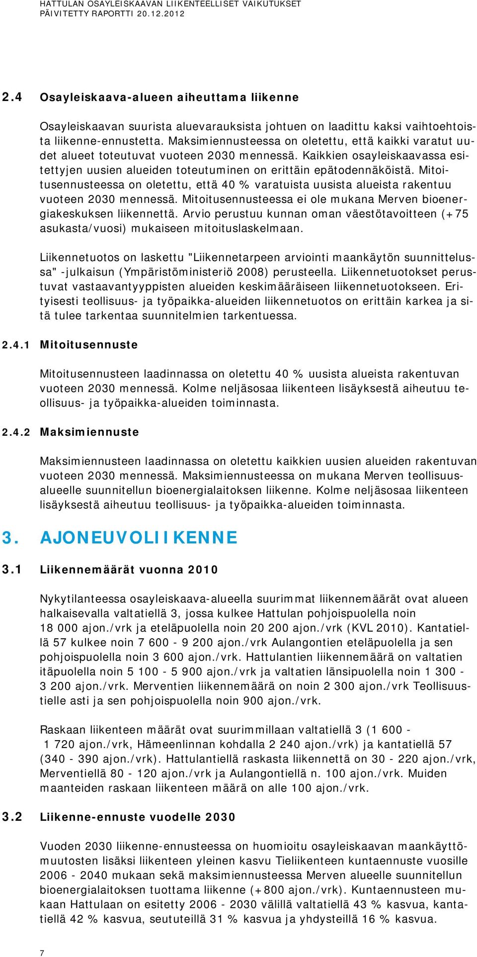 Mitoitusennusteessa on oletettu, että 40 % varatuista uusista alueista rakentuu vuoteen 2030 mennessä. Mitoitusennusteessa ei ole mukana Merven bioenergiakeskuksen liikennettä.