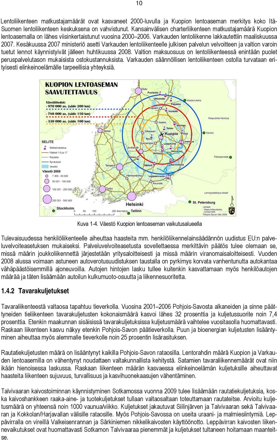 Kesäkuussa 2007 ministeriö asetti Varkauden lentoliikenteelle julkisen palvelun velvoitteen ja valtion varoin tuetut lennot käynnistyivät jälleen huhtikuussa 2008.