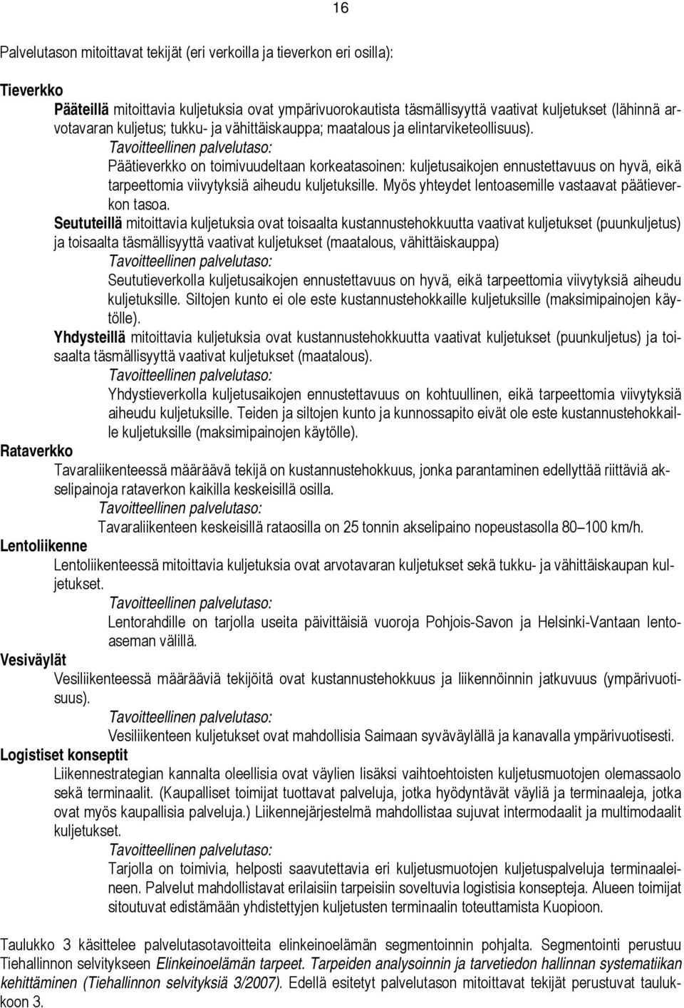 Tavoitteellinen palvelutaso: Päätieverkko on toimivuudeltaan korkeatasoinen: kuljetusaikojen ennustettavuus on hyvä, eikä tarpeettomia viivytyksiä aiheudu kuljetuksille.