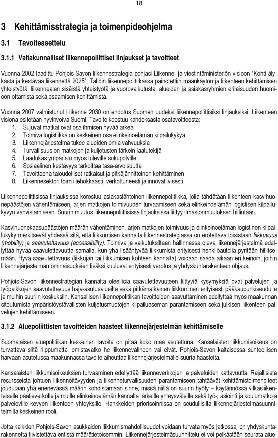 Tällöin liikennepolitiikassa painotettiin maankäytön ja liikenteen kehittämisen yhteistyötä, liikennealan sisäistä yhteistyötä ja vuorovaikutusta, alueiden ja asiakasryhmien erilaisuuden huomioon