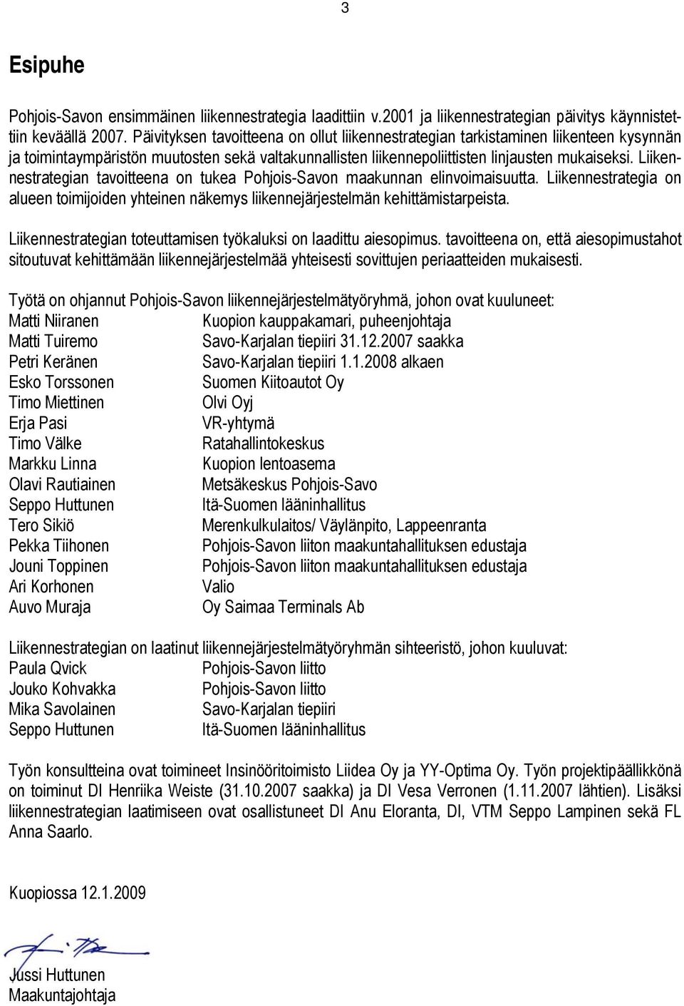 Liikennestrategian tavoitteena on tukea Pohjois-Savon maakunnan elinvoimaisuutta. Liikennestrategia on alueen toimijoiden yhteinen näkemys liikennejärjestelmän kehittämistarpeista.