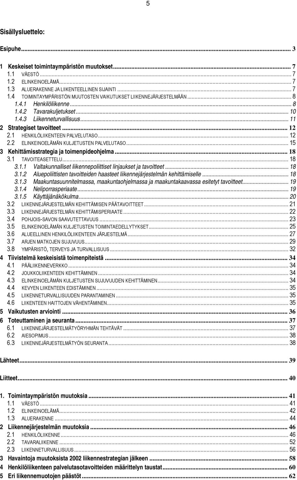 .. 15 3 Kehittämisstrategia ja toimenpideohjelma... 18 3.1 TAVOITEASETTELU... 18 3.1.1 Valtakunnalliset liikennepoliittiset linjaukset ja tavoitteet... 18 3.1.2 Aluepoliittisten tavoitteiden haasteet liikennejärjestelmän kehittämiselle.