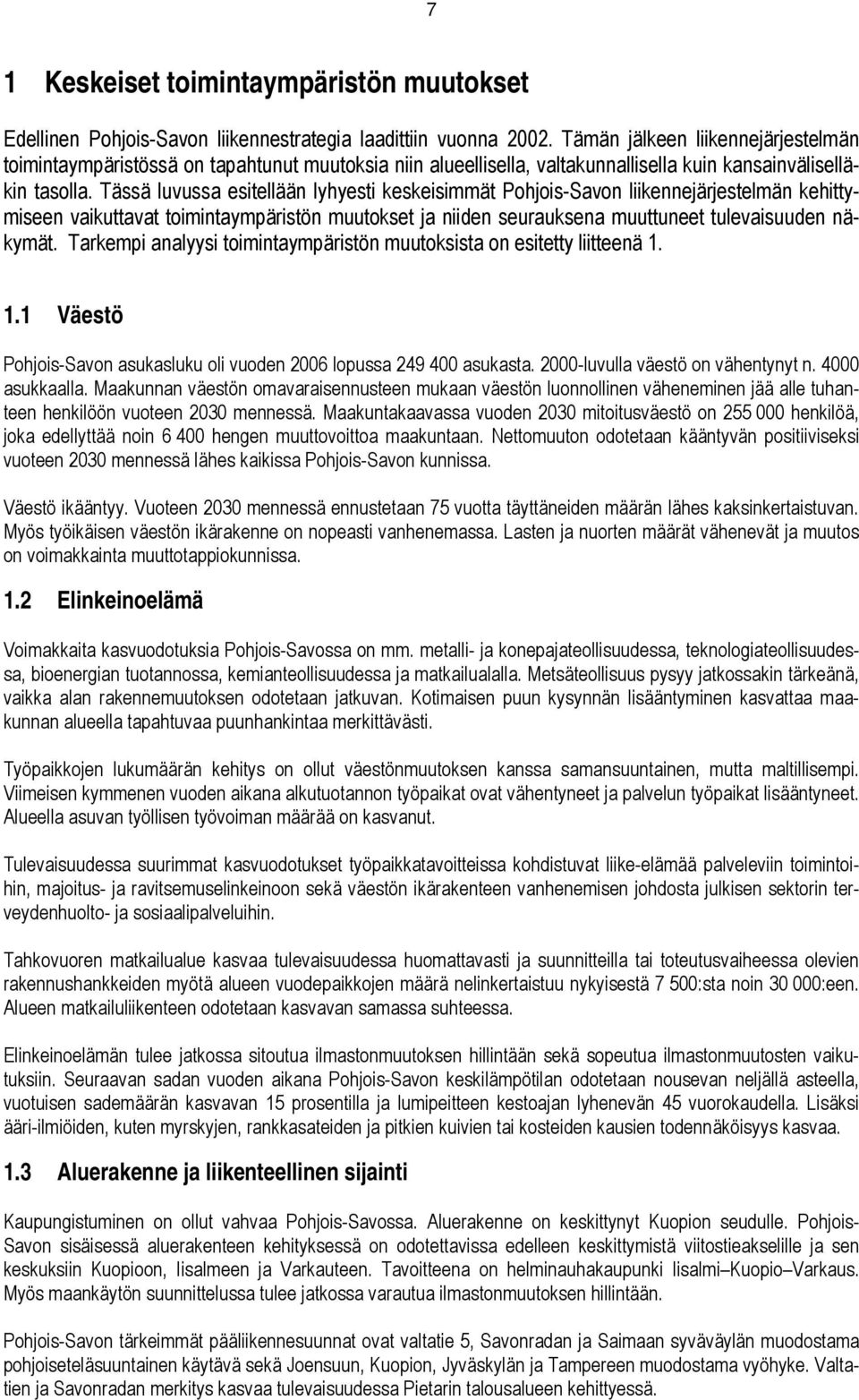 Tässä luvussa esitellään lyhyesti keskeisimmät Pohjois-Savon liikennejärjestelmän kehittymiseen vaikuttavat toimintaympäristön muutokset ja niiden seurauksena muuttuneet tulevaisuuden näkymät.