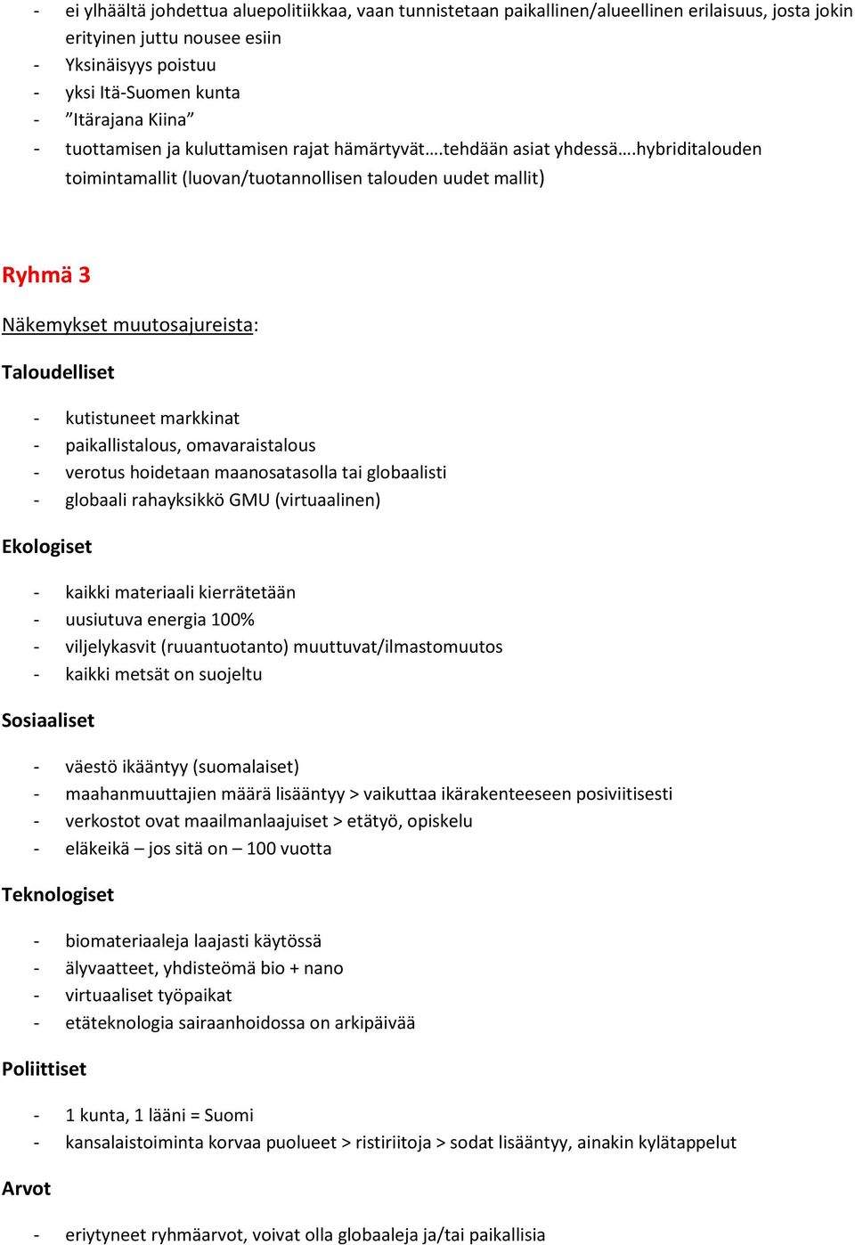 hybriditalouden toimintamallit (luovan/tuotannollisen talouden uudet mallit) Ryhmä 3 - kutistuneet markkinat - paikallistalous, omavaraistalous - verotus hoidetaan maanosatasolla tai globaalisti -
