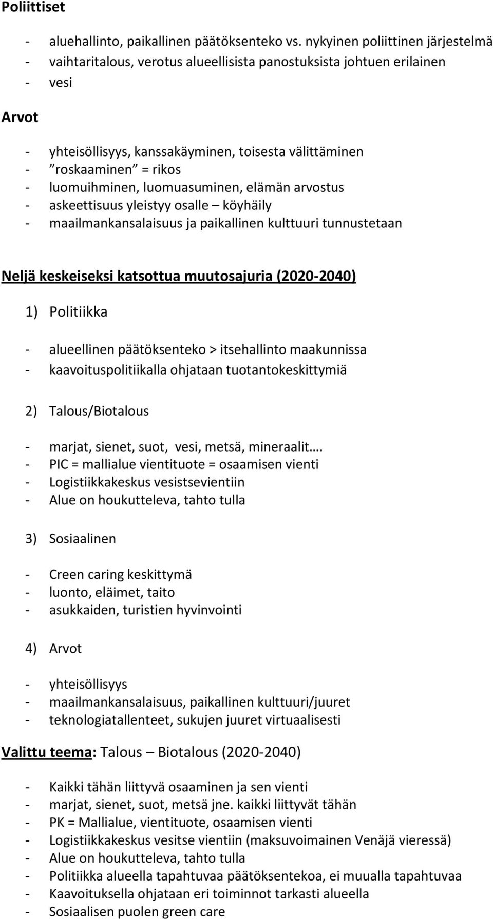 luomuihminen, luomuasuminen, elämän arvostus - askeettisuus yleistyy osalle köyhäily - maailmankansalaisuus ja paikallinen kulttuuri tunnustetaan Neljä keskeiseksi katsottua muutosajuria (2020-2040)