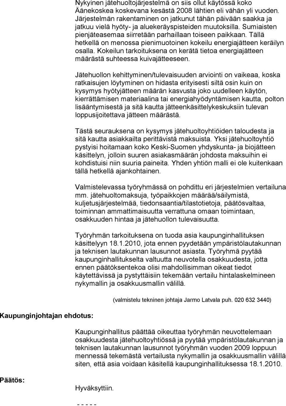 Tällä hetkellä on menossa pienimuotoinen kokeilu energiajätteen keräilyn osalla. Kokeilun tarkoituksena on kerätä tietoa energiajätteen määrästä suhteessa kuivajätteeseen.