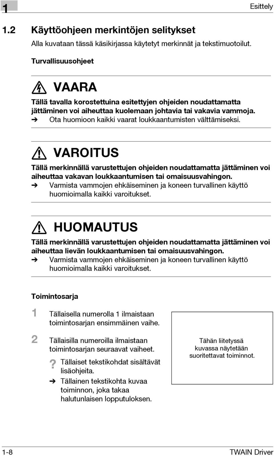 % Ota huomioon kaikki vaarat loukkaantumisten välttämiseksi. 7 VAROITUS Tällä merkinnällä varustettujen ohjeiden noudattamatta jättäminen voi aiheuttaa vakavan loukkaantumisen tai omaisuusvahingon.