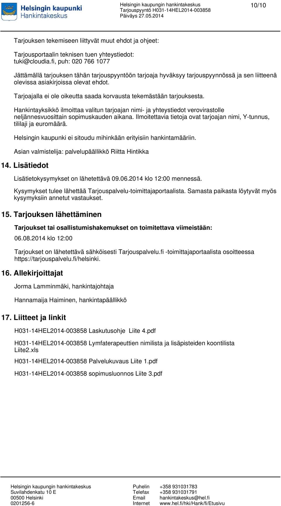 Tarjoajalla ei ole oikeutta saada korvausta tekemästään tarjouksesta. Hankintayksikkö ilmoittaa valitun tarjoajan nimi- ja yhteystiedot verovirastolle neljännesvuosittain sopimuskauden aikana.