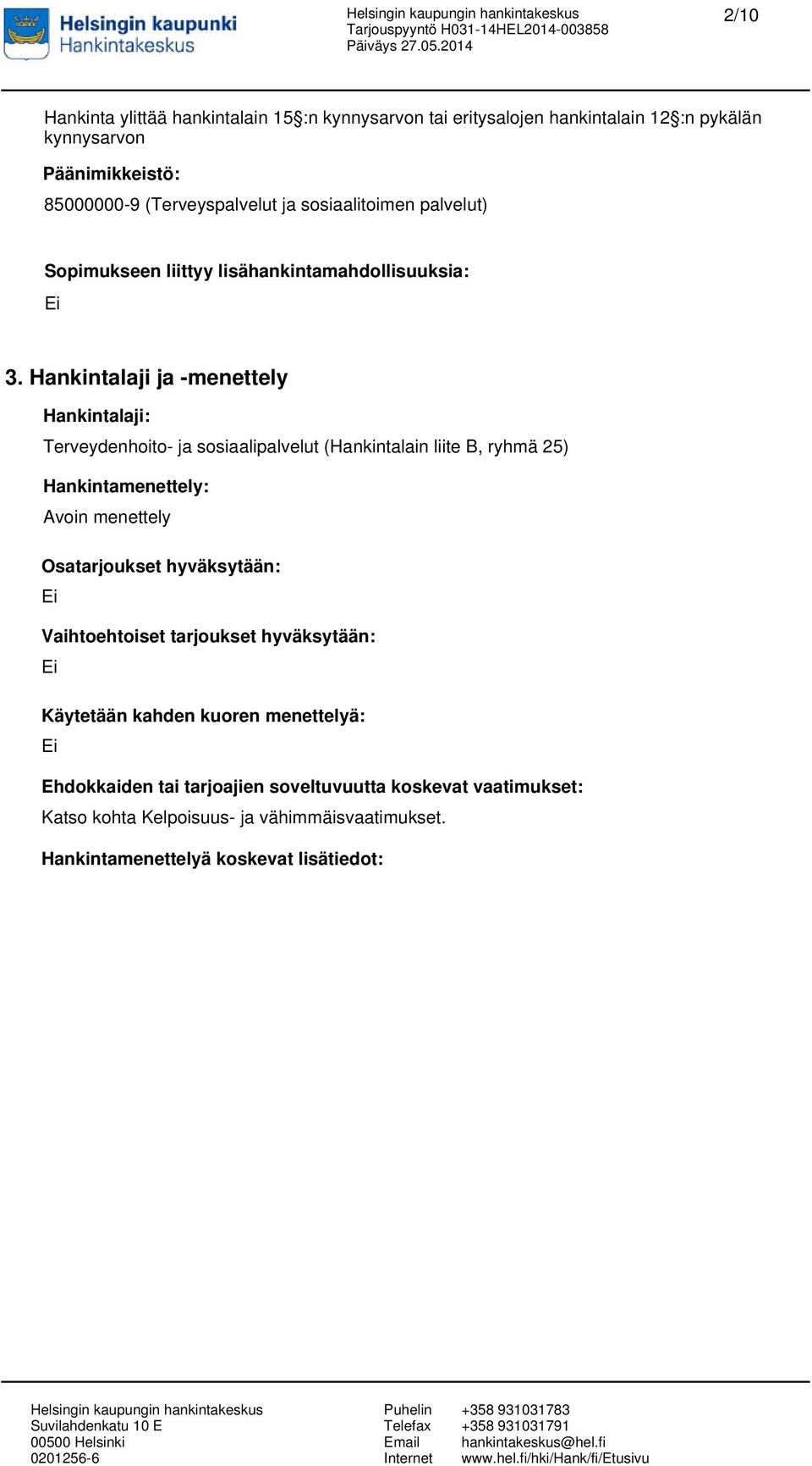 Hankintalaji ja -menettely Hankintalaji: Terveydenhoito- ja sosiaalipalvelut (Hankintalain liite B, ryhmä 25) Hankintamenettely: Avoin menettely Osatarjoukset