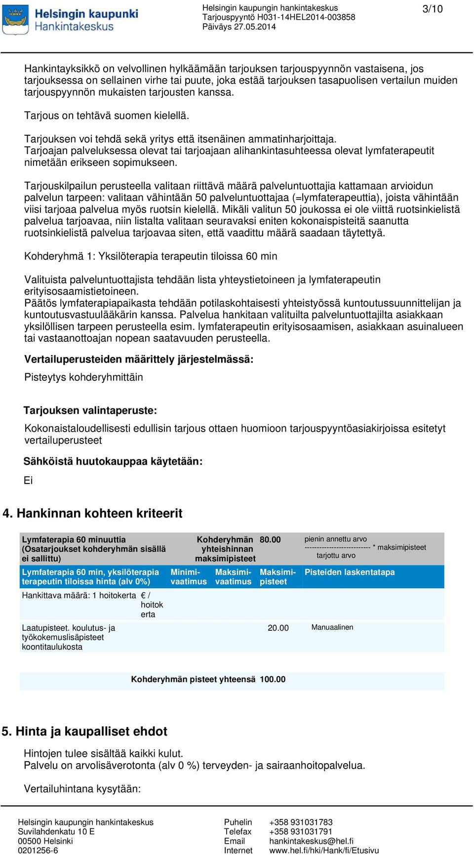 Tarjoajan palveluksessa olevat tai tarjoajaan alihankintasuhteessa olevat lymfaterapeutit nimetään erikseen sopimukseen.