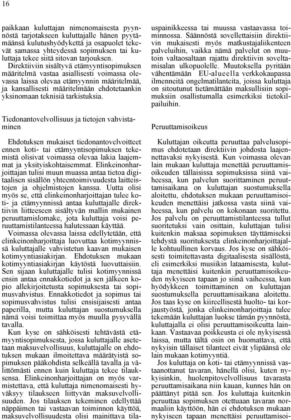 Direktiiviin sisältyvä etämyyntisopimuksen määritelmä vastaa asiallisesti voimassa olevassa laissa olevaa etämyynnin määritelmää, ja kansallisesti määritelmään ehdotetaankin yksinomaan teknisiä