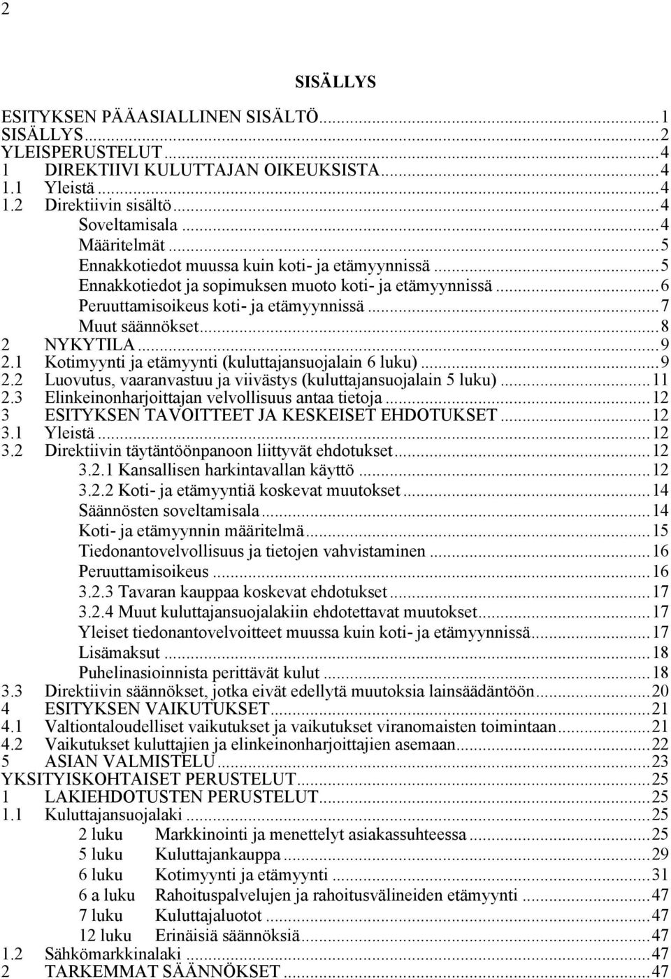 1 Kotimyynti ja etämyynti (kuluttajansuojalain 6 luku)...9 2.2 Luovutus, vaaranvastuu ja viivästys (kuluttajansuojalain 5 luku)...11 2.3 Elinkeinonharjoittajan velvollisuus antaa tietoja.