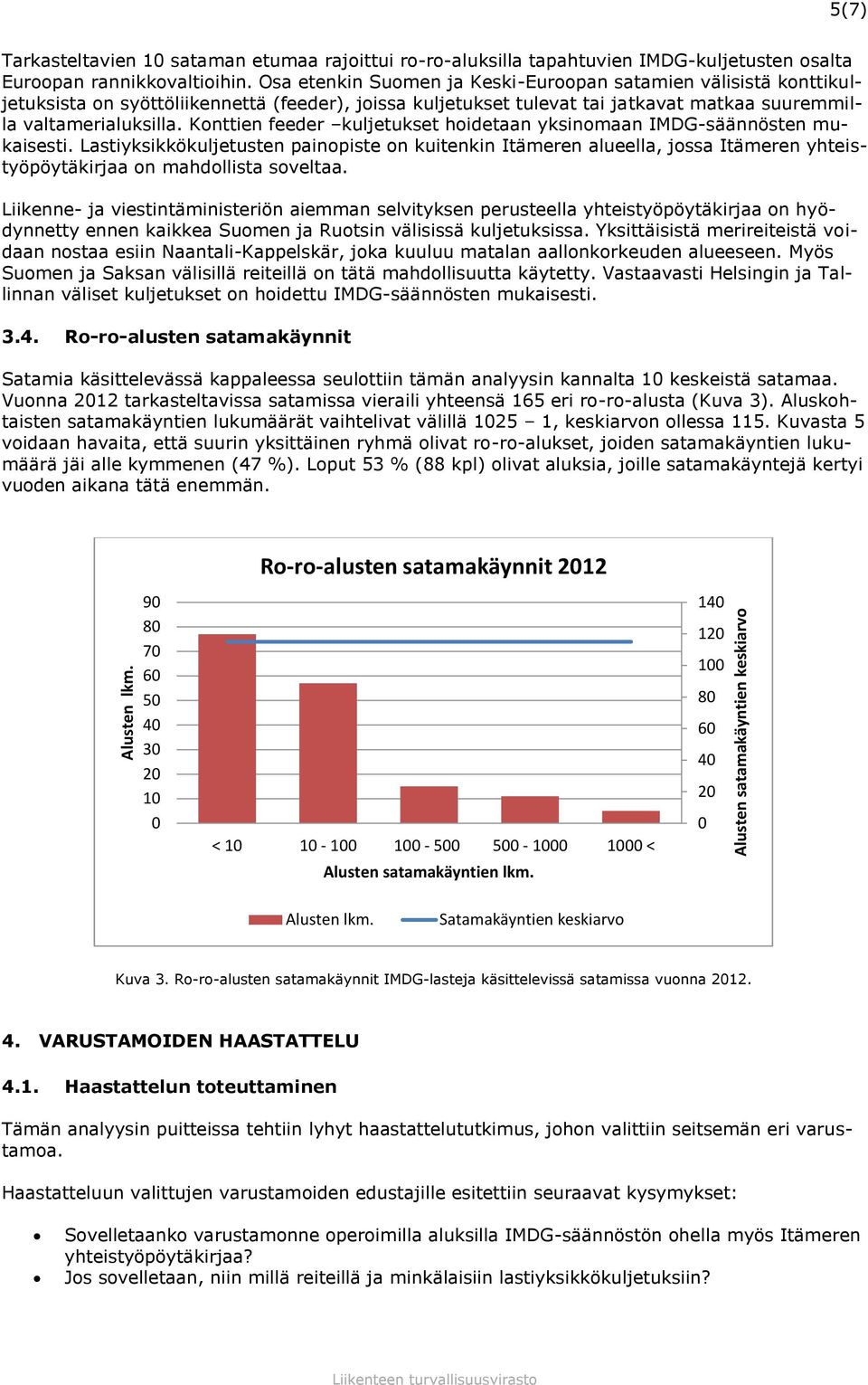 Konttien feeder kuljetukset hoidetaan yksinomaan IMDG-säännösten mukaisesti.