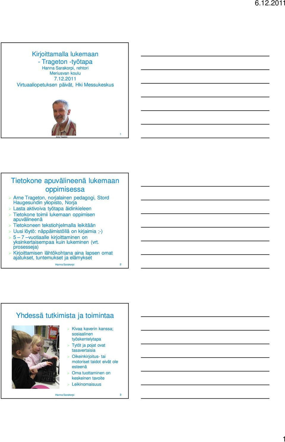 äidinkieleen Tietokone toimii lukemaan oppimisen apuvälineenä Tietokoneen tekstiohjelmalla leikitään Uusi löytö: näppäimistöllä on kirjaimia ;-) 5 7 vuotiaalle kirjoittaminen on yksinkertaisempaa