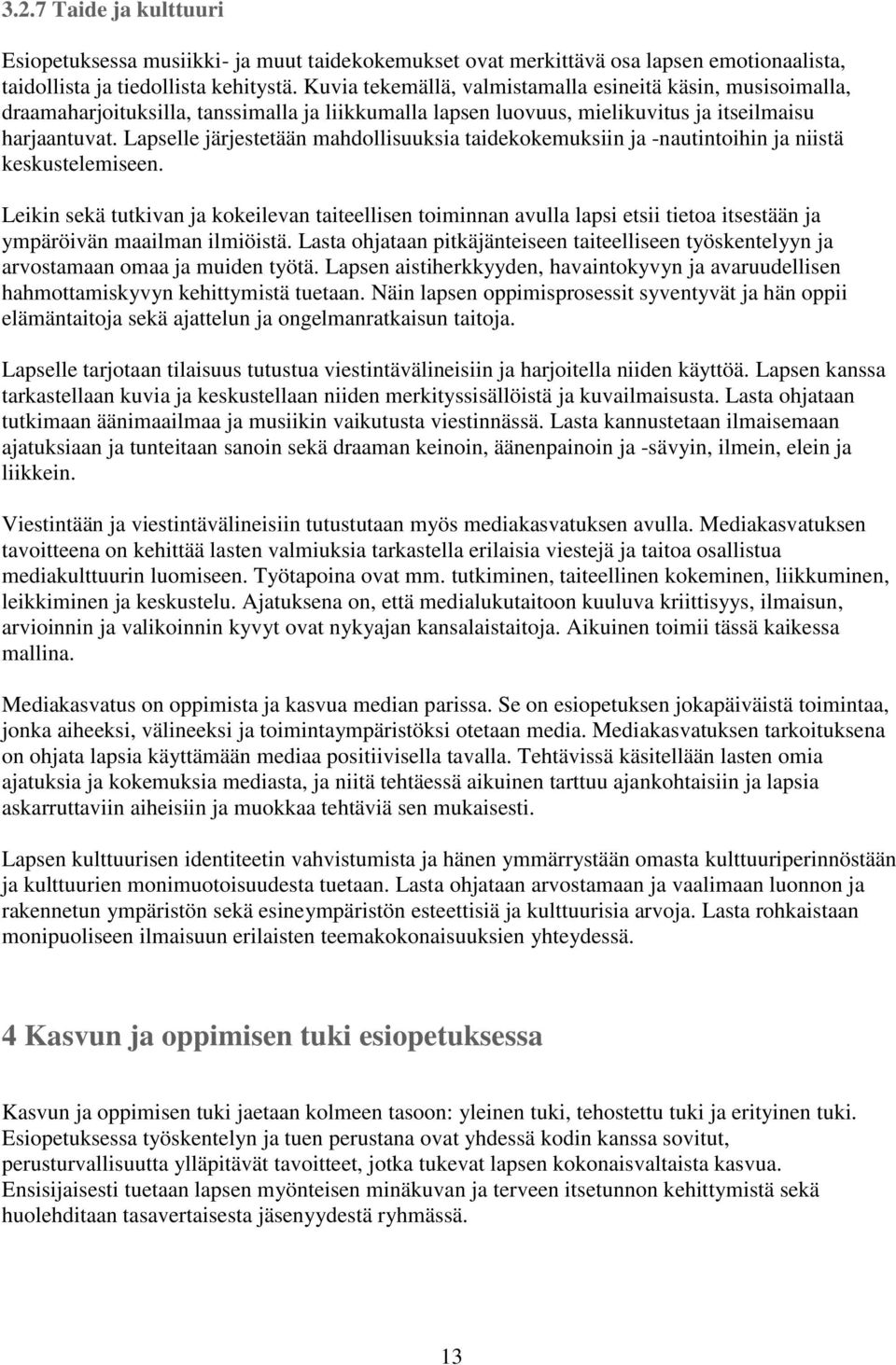 Lapselle järjestetään mahdollisuuksia taidekokemuksiin ja -nautintoihin ja niistä keskustelemiseen.
