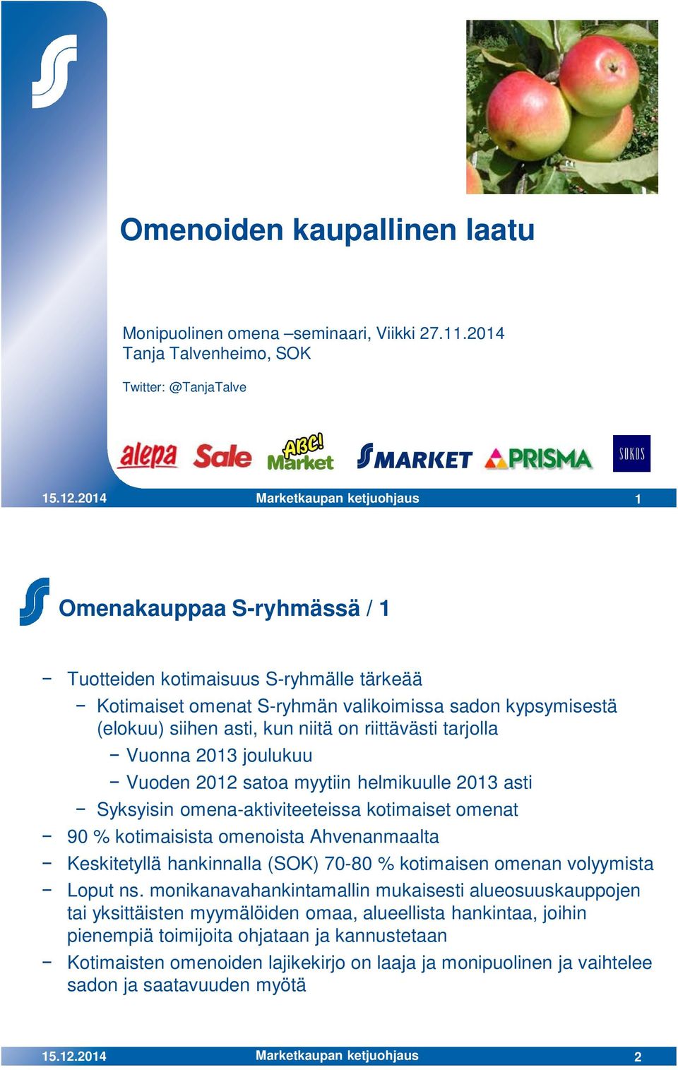 asti, kun niitä on riittävästi tarjolla Vuonna 2013 joulukuu Vuoden 2012 satoa myytiin helmikuulle 2013 asti Syksyisin omena-aktiviteeteissa kotimaiset omenat 90 % kotimaisista omenoista