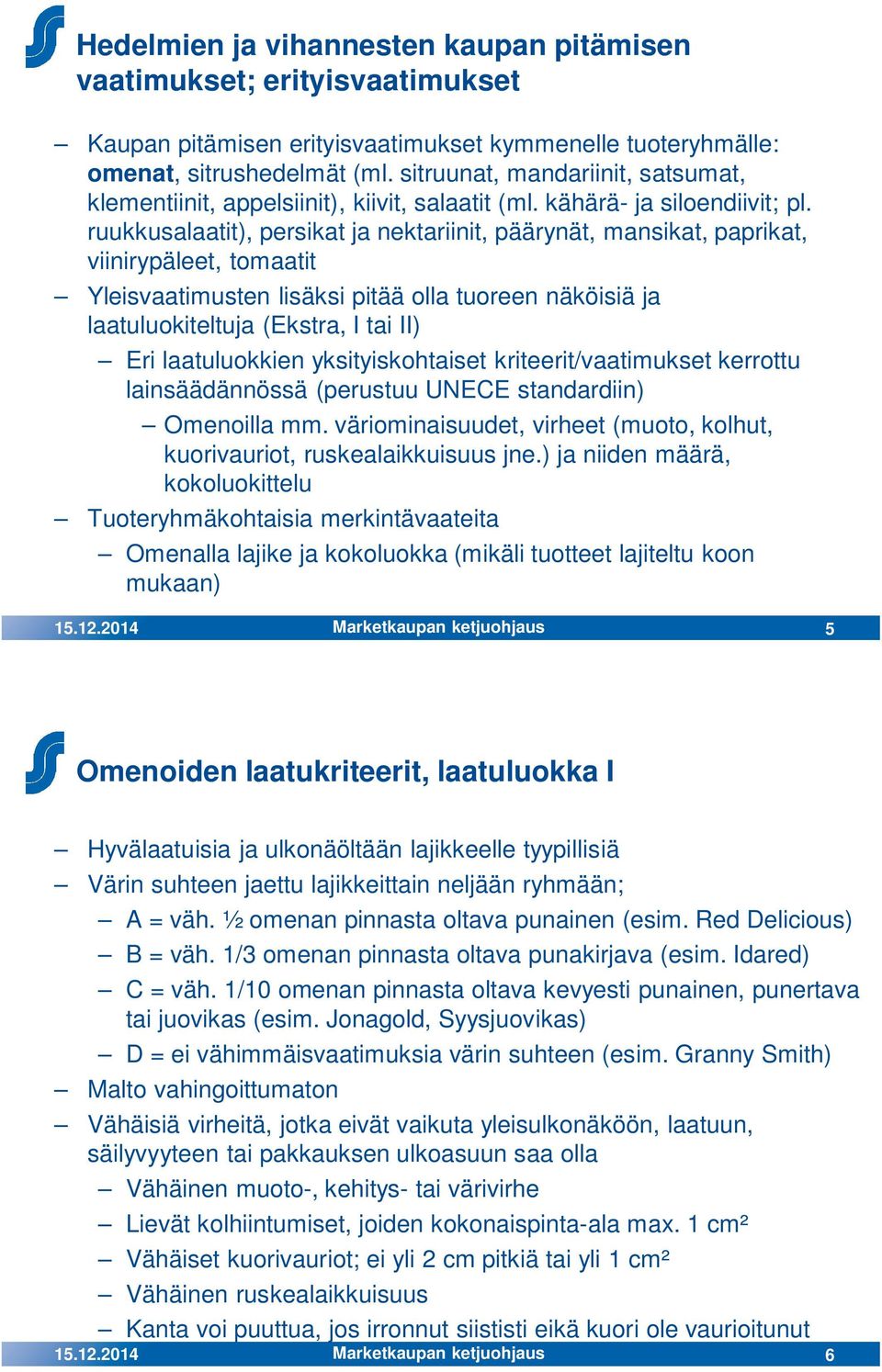 ruukkusalaatit), persikat ja nektariinit, päärynät, mansikat, paprikat, viinirypäleet, tomaatit Yleisvaatimusten lisäksi pitää olla tuoreen näköisiä ja laatuluokiteltuja (Ekstra, I tai II) Eri