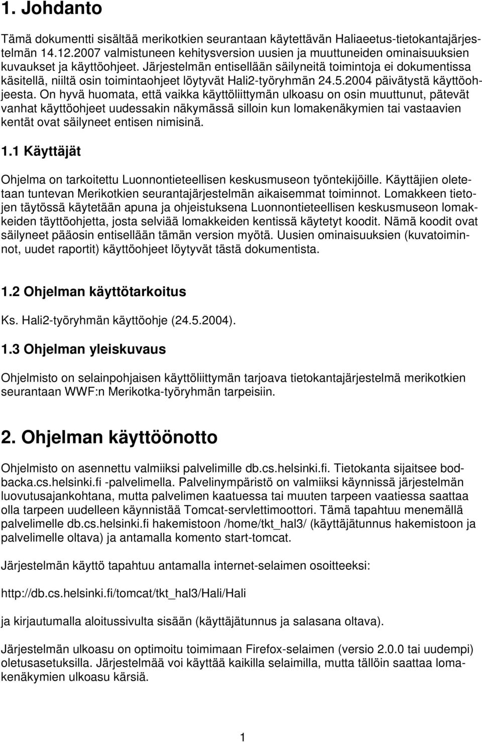 Järjestelmän entisellään säilyneitä toimintoja ei dokumentissa käsitellä, niiltä osin toimintaohjeet löytyvät Hali2-työryhmän 24.5.2004 päivätystä käyttöohjeesta.