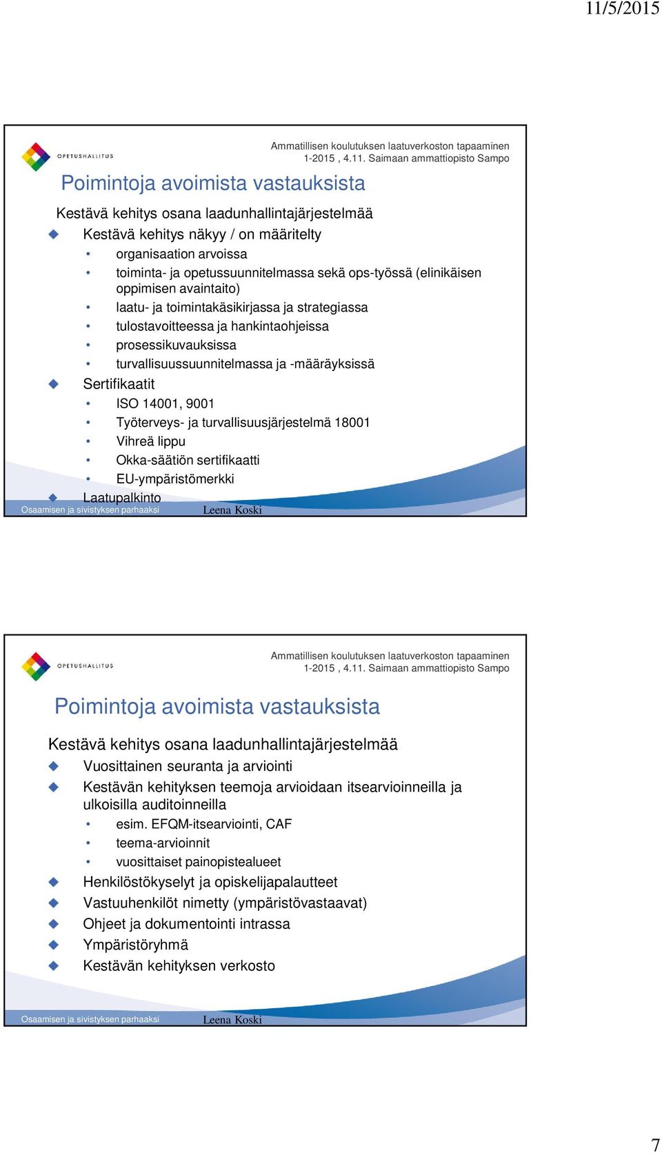 ISO 14001, 9001 Työterveys- ja turvallisuusjärjestelmä 18001 Vihreä lippu Okka-säätiön sertifikaatti EU-ympäristömerkki Laatupalkinto Poimintoja avoimista vastauksista Kestävä kehitys osana