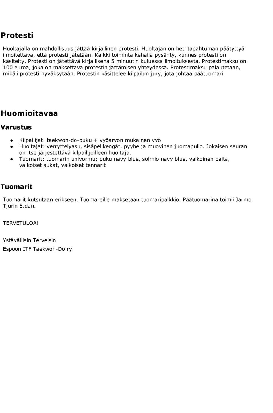 Protestimaksu on 100 euroa, joka on maksettava protestin jättämisen yhteydessä. Protestimaksu palautetaan, mikäli protesti hyväksytään. Protestin käsittelee kilpailun jury, jota johtaa päätuomari.