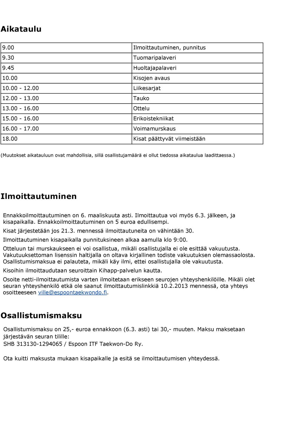 ) Ilmoittautuminen Ennakkoilmoittautuminen on 6. maaliskuuta asti. Ilmoittautua voi myös 6.3. jälkeen, ja kisapaikalla. Ennakkoilmoittautuminen on 5 euroa edullisempi. Kisat järjestetään jos 21.3. mennessä ilmoittautuneita on vähintään 30.