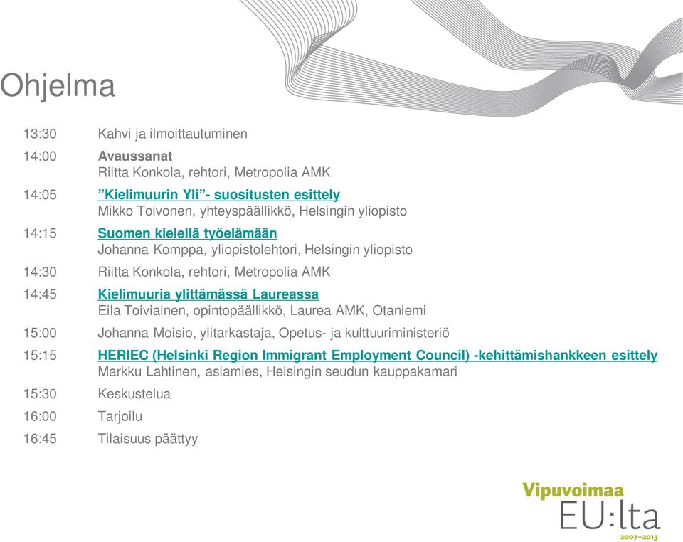 14:45 Kielimuuria ylittämässä Laureassa Eila Toiviainen, opintopäällikkö, Laurea AMK, Otaniemi 15:00 Johanna Moisio, ylitarkastaja, Opetus- ja kulttuuriministeriö 15:15