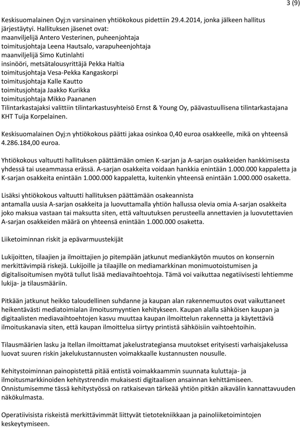 toimitusjohtaja Vesa-Pekka Kangaskorpi toimitusjohtaja Kalle Kautto toimitusjohtaja Jaakko Kurikka toimitusjohtaja Mikko Paananen Tilintarkastajaksi valittiin tilintarkastusyhteisö Ernst & Young Oy,