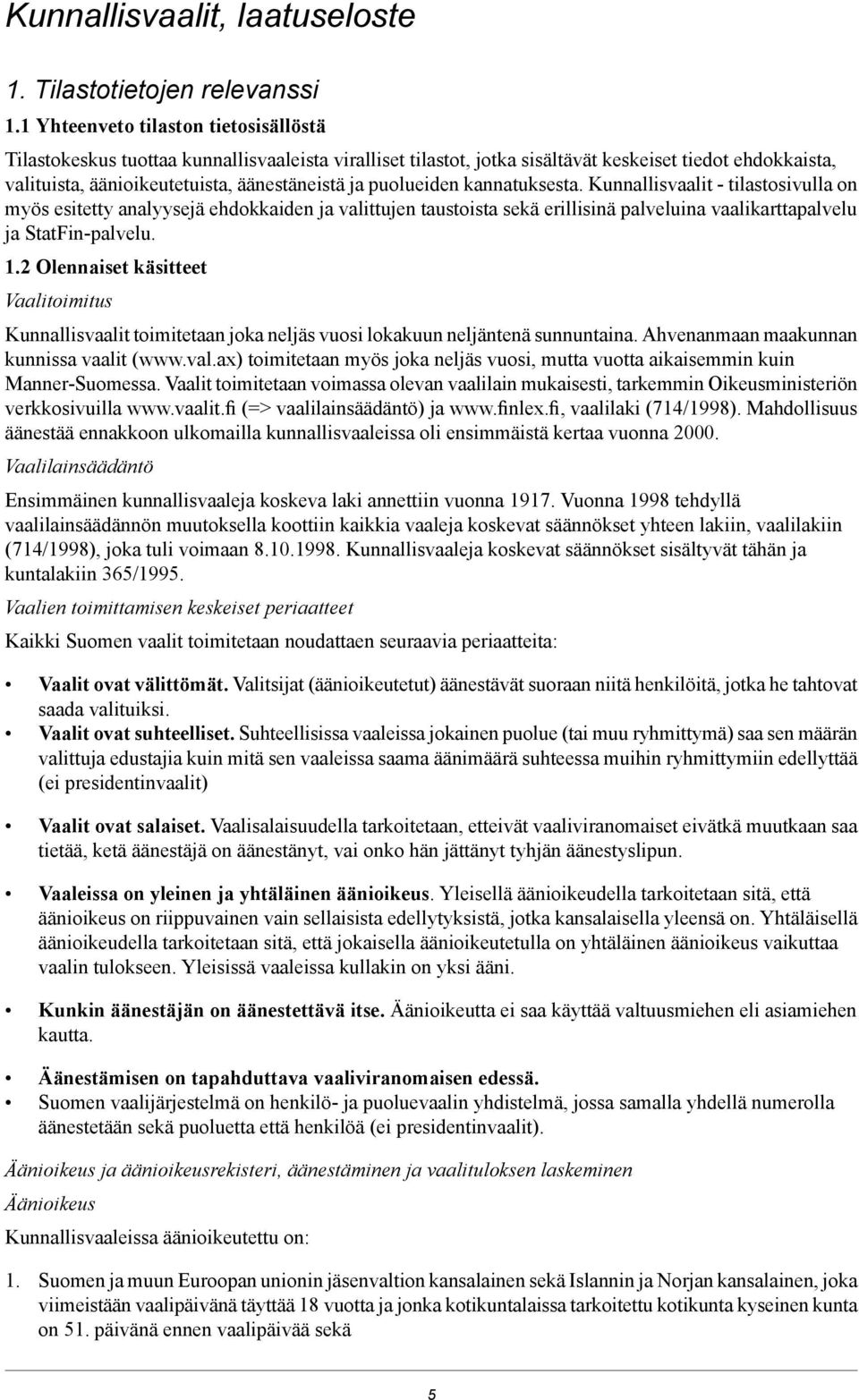 puolueiden kannatuksesta. Kunnallisvaalit - tilastosivulla on myös esitetty analyysejä ehdokkaiden ja valittujen taustoista sekä erillisinä palveluina vaalikarttapalvelu ja StatFin-palvelu. 1.