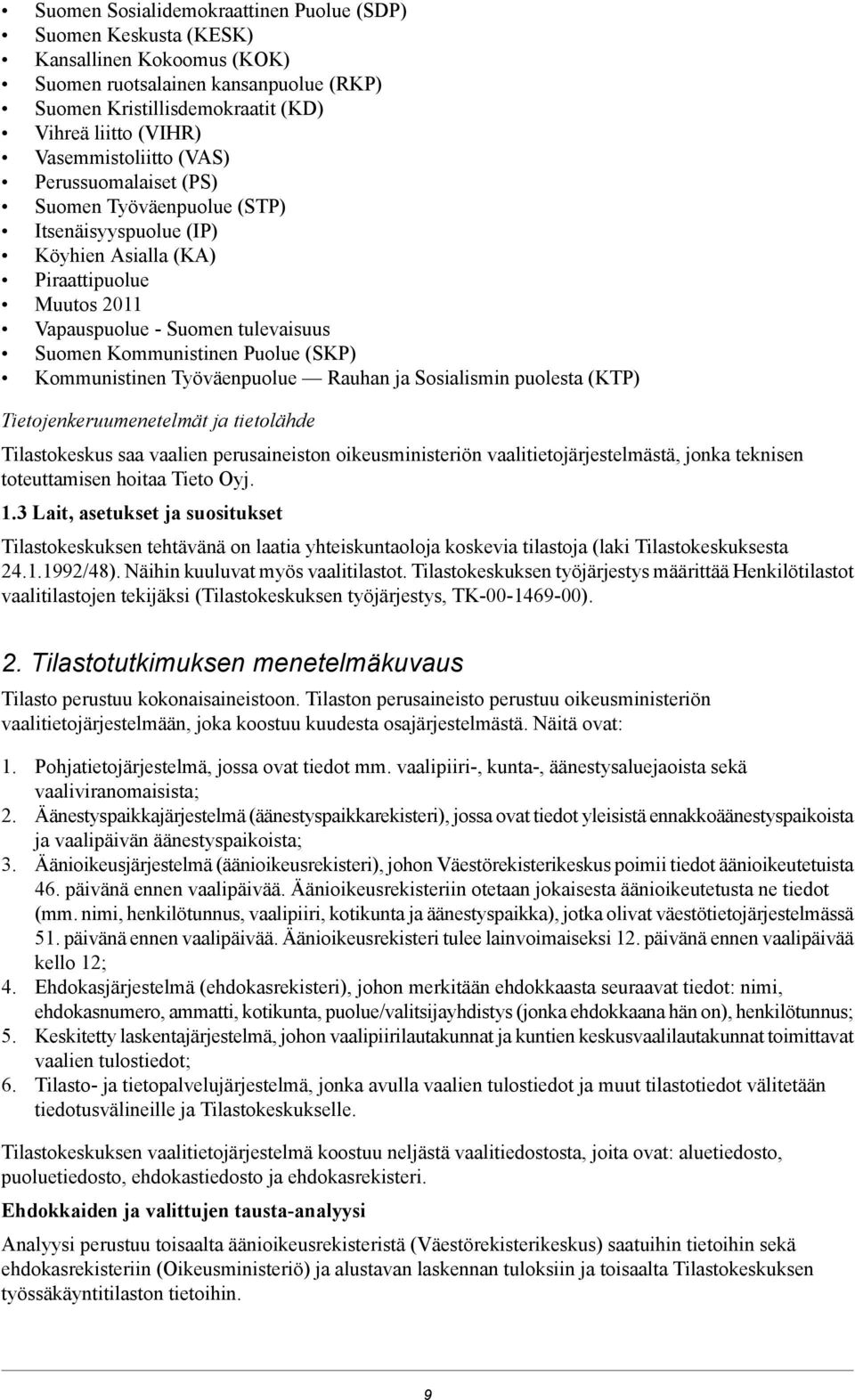 Puolue (SKP) Kommunistinen Työväenpuolue Rauhan ja Sosialismin puolesta (KTP) Tietojenkeruumenetelmät ja tietolähde Tilastokeskus saa vaalien perusaineiston oikeusministeriön