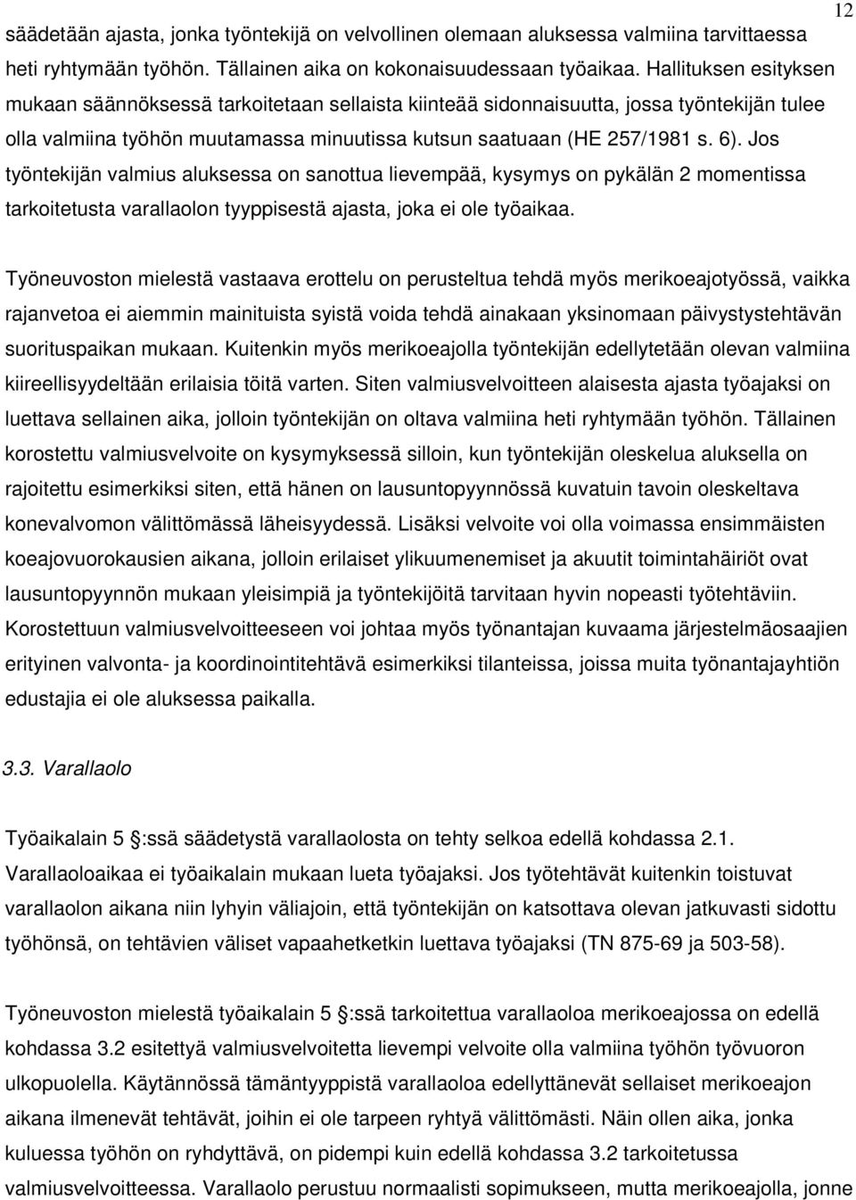 Jos työntekijän valmius aluksessa on sanottua lievempää, kysymys on pykälän 2 momentissa tarkoitetusta varallaolon tyyppisestä ajasta, joka ei ole työaikaa.