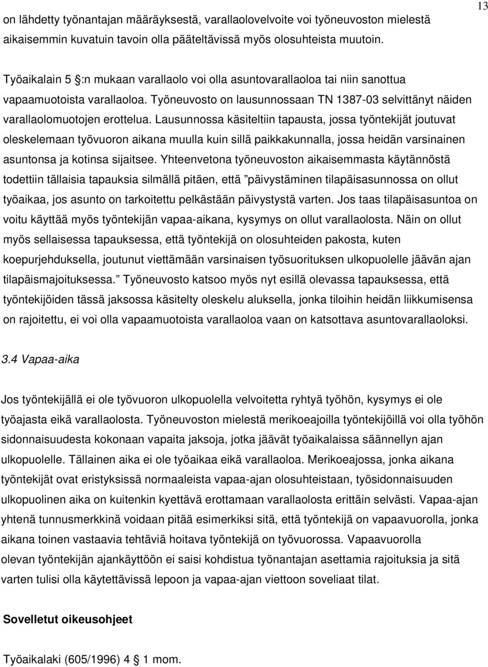Lausunnossa käsiteltiin tapausta, jossa työntekijät joutuvat oleskelemaan työvuoron aikana muulla kuin sillä paikkakunnalla, jossa heidän varsinainen asuntonsa ja kotinsa sijaitsee.