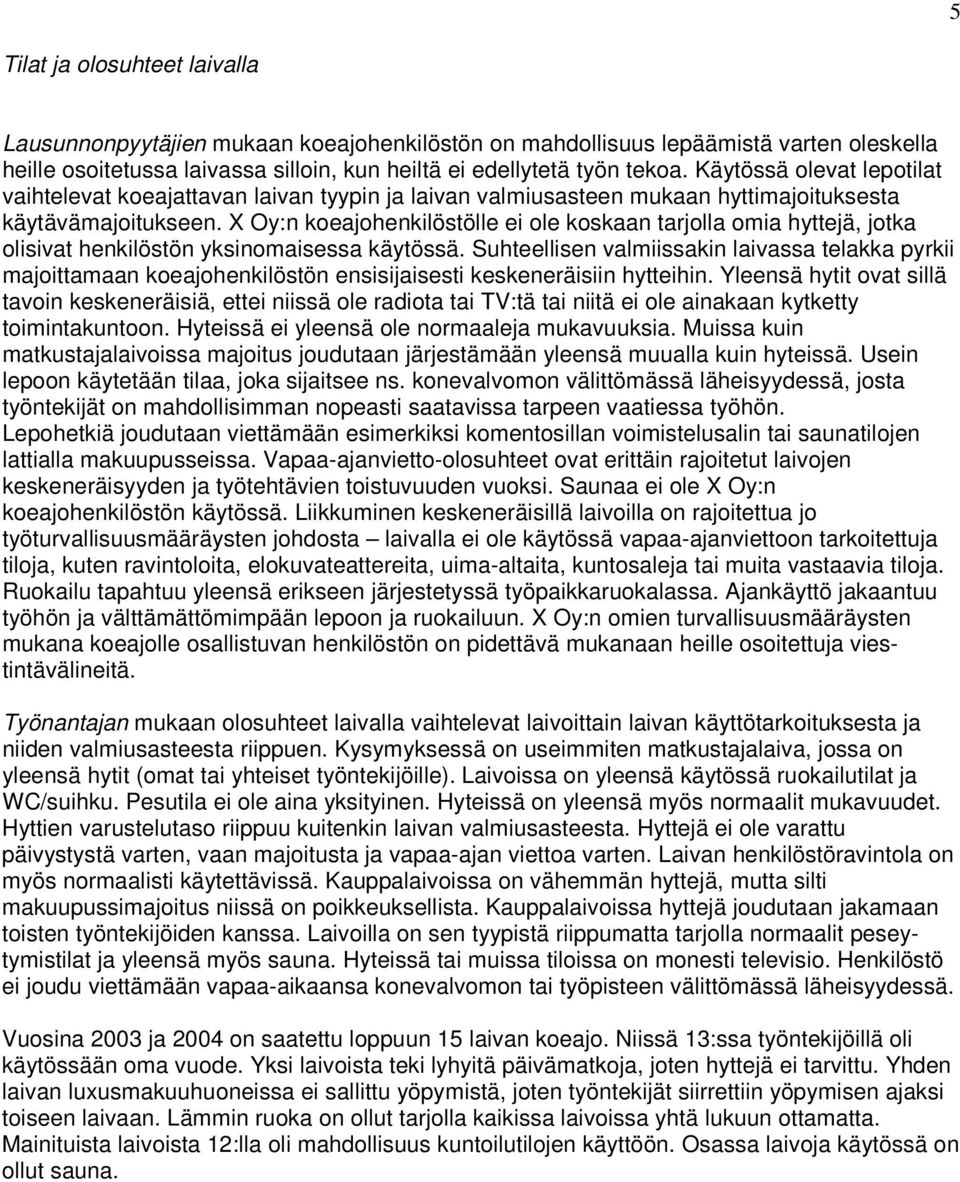 X Oy:n koeajohenkilöstölle ei ole koskaan tarjolla omia hyttejä, jotka olisivat henkilöstön yksinomaisessa käytössä.