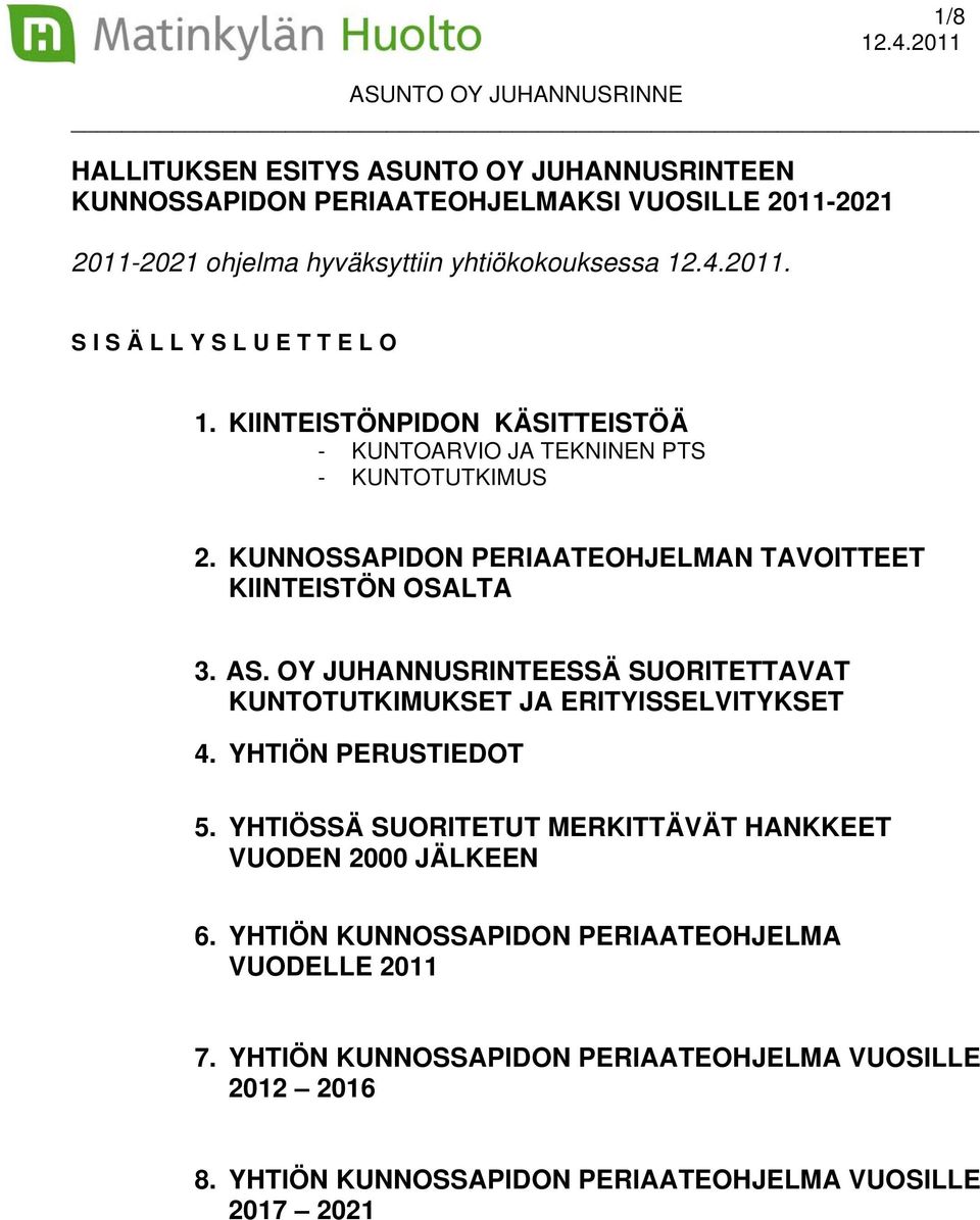 KUNNOSSAPIDON PERIAATEOHJELMAN TAVOITTEET KIINTEISTÖN OSALTA 3. AS. OY JUHANNUSRINTEESSÄ SUORITETTAVAT KUNTOTUTKIMUKSET JA ERITYISSELVITYKSET 4. YHTIÖN PERUSTIEDOT 5.