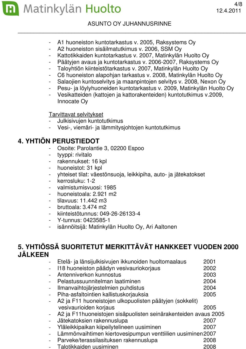 2008, Matinkylän Huolto Oy - Salaojien kuntoselvitys ja maanpintojen selvitys v. 2008, Nexon Oy - Pesu- ja löylyhuoneiden kuntotarkastus v.