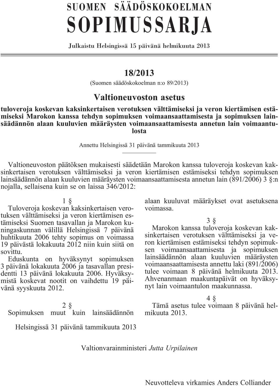 voimaantulosta Annettu Helsingissä 31 päivänä tammikuuta 2013 Valtioneuvoston päätöksen mukaisesti säädetään Marokon kanssa tuloveroja koskevan kaksinkertaisen verotuksen välttämiseksi ja veron