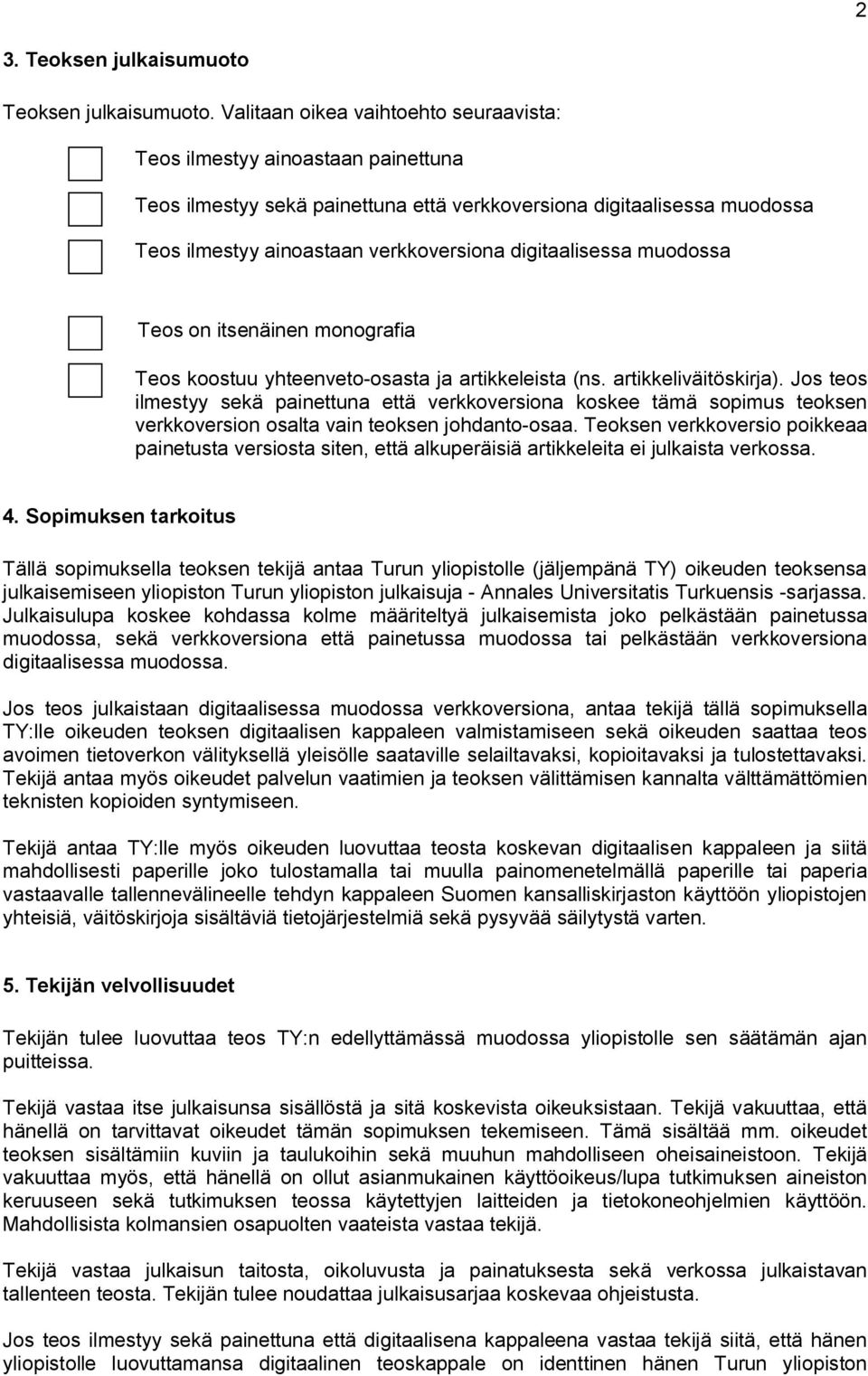 digitaalisessa muodossa Teos on itsenäinen monografia Teos koostuu yhteenveto-osasta ja artikkeleista (ns. artikkeliväitöskirja).