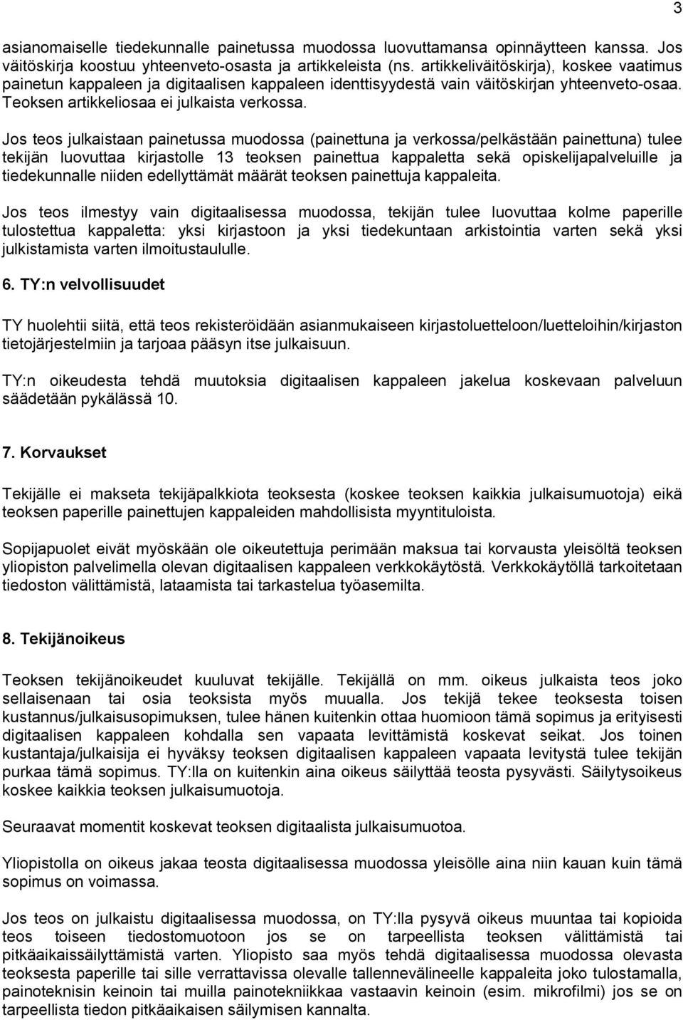 Jos teos julkaistaan painetussa muodossa (painettuna ja verkossa/pelkästään painettuna) tulee tekijän luovuttaa kirjastolle 13 teoksen painettua kappaletta sekä opiskelijapalveluille ja tiedekunnalle