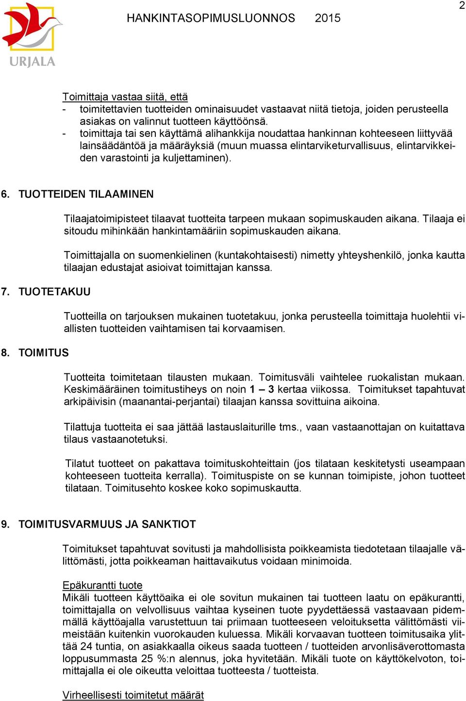 TUOTTEIDEN TILAAMINEN 7. TUOTETAKUU 8. TOIMITUS Tilaajatoimipisteet tilaavat tuotteita tarpeen mukaan sopimuskauden aikana. Tilaaja ei sitoudu mihinkään hankintamääriin sopimuskauden aikana.